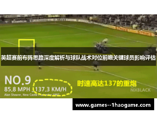 英超赛前布阵思路深度解析与球队战术对位前瞻关键球员影响评估